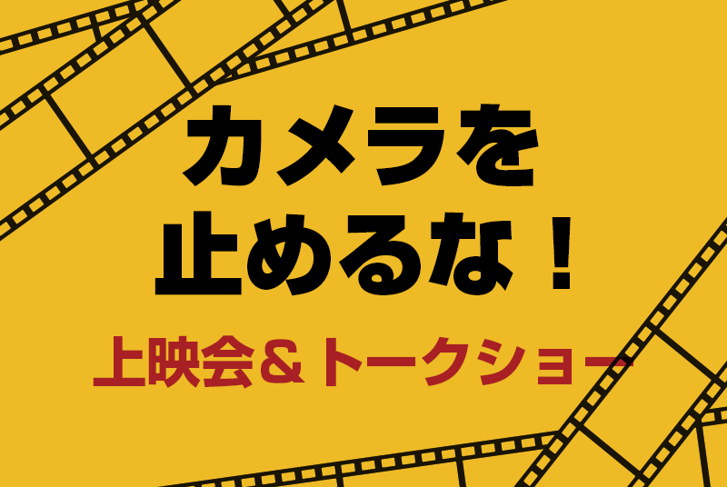10月16日（日）開催／【今井ゼミ企画】映画『カメラを止めるな！』上映会と出演者トークショー（無料・要予約）